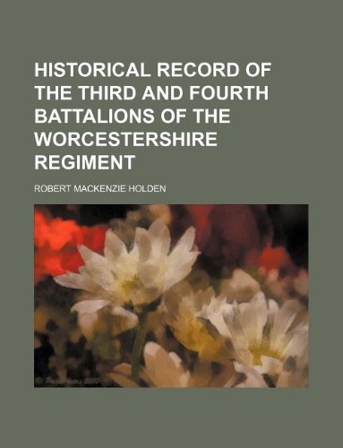 Historical Record of the Third and Fourth Battalions of the Worcestershire Regiment book