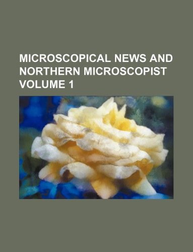 Microscopical News and Northern Microscopist Volume 1 Books