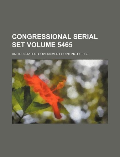 Congressional Serial Set Volume 5465 Books