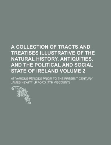 A Collection of Tracts and Treatises Illustrative of the Natural History, Antiquities, and the Political and Social State of Ireland Volume 2; At Various Periods Prior to the Present Century Books