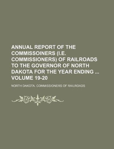 Annual Report of the Commissoiners (i.e. Commissioners) of Railroads to the Governor of North Dakota for the Year Ending Volume 19-20 Books
