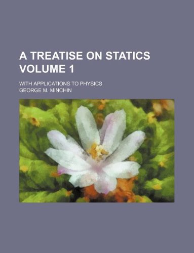 A Treatise on Statics Volume 1; With Applications to Physics Books