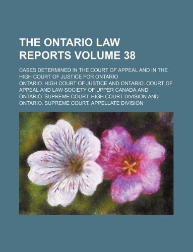 The Ontario Law Reports Volume 38; Cases Determined in the Court of Appeal and in the High Court of Justice for Ontario Books
