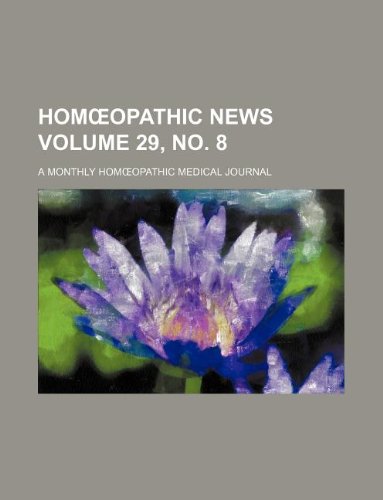 Hom Opathic News Volume 29, No. 8; A Monthly Hom Opathic Medical Journal Books