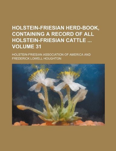 Holstein-Friesian Herd-Book, Containing a Record of All Holstein-Friesian Cattle Volume 31 Books