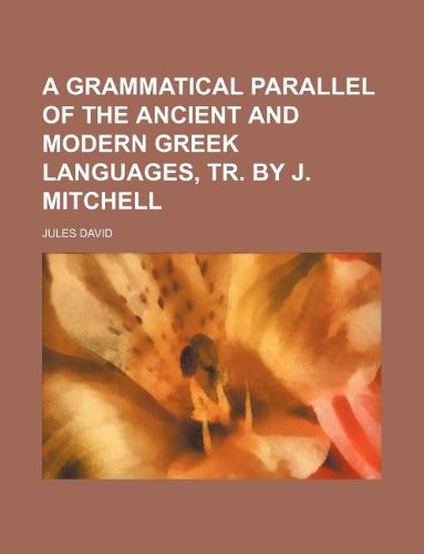 A Grammatical Parallel of the Ancient and Modern Greek Languages, Tr. by J. Mitchell Books