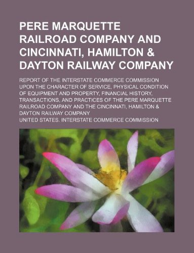 Pere Marquette Railroad Company and Cincinnati, Hamilton & Dayton Railway Company; Report of the Interstate Commerce Commission Upon the Character of ... History, Transactions, and Practices of t Books