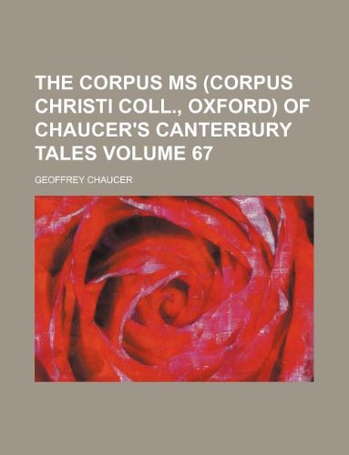 The Corpus MS (Corpus Christi Coll., Oxford) of Chaucer's Canterbury Tales Volume 67 Books