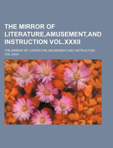 The Mirror of Literature, Amusement, and Instruction Vol.XXXII Books