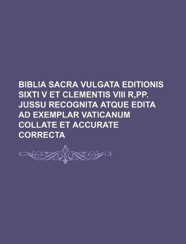 Biblia Sacra Vulgata Editionis Sixti V Et Clementis VIII R, Pp. Jussu Recognita Atque Edita Ad Exemplar Vaticanum Collate Et Accurate Correcta Books