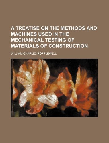 A Treatise on the Methods and Machines Used in the Mechanical Testing of Materials of Construction Books