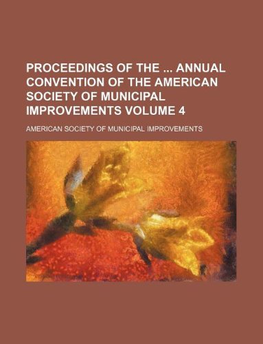 Proceedings of the Annual Convention of the American Society of Municipal Improvements Volume 4 Books