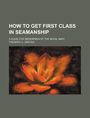 How to Get First Class in Seamanship; A Guide for Midshipmen of the Royal Navy Books