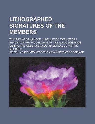 Lithographed Signatures of the Members; Who Met at Cambridge, June M.DCCC.XXXIII. with a Report of the Proceedings at the Public Meetings During the Week; And an Alphabetical List of the Members Books