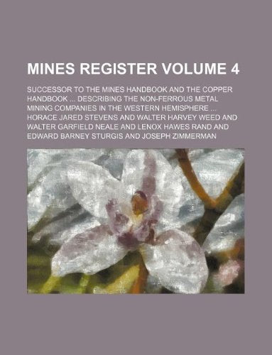 Mines Register Volume 4; Successor to the Mines Handbook and the Copper Handbook ... Describing the Non-Ferrous Metal Mining Companies in the Western Hemisphere ... Books
