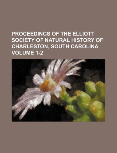 Proceedings of the Elliott Society of Natural History of Charleston, South Carolina Volume 1-2 Books