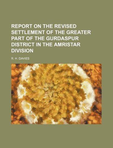 Report on the Revised Settlement of the Greater Part of the Gurdaspur District in the Amristar Division Books