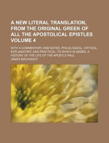 A New Literal Translation, from the Original Greek of All the Apostolical Epistles Volume 4; With a Commentary, and Notes, Philological, Critical, ... a History of the Life of the Apostle Paul Books