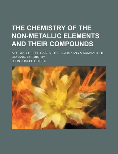 The Chemistry of the Non-Metallic Elements and Their Compounds; Air - Water - The Gases - The Acids: And a Summary of Organic Chemistry Books