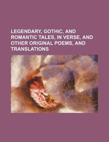 Legendary, Gothic, and Romantic Tales, in Verse, and Other Original Poems, and Translations Books