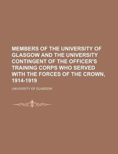 Members of the University of Glasgow and the University Contingent of the Officer's Training Corps Who Served with the Forces of the Crown, 1914-1919 Books