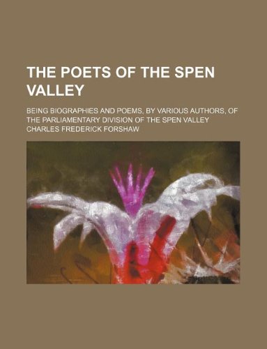 The Poets of the Spen Valley; Being Biographies and Poems, by Various Authors, of the Parliamentary Division of the Spen Valley Books