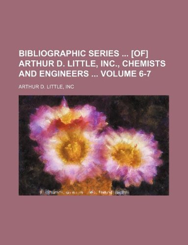 Bibliographic Series Arthur D. Little, Inc., Chemists and Engineers Volume 6-7 Books