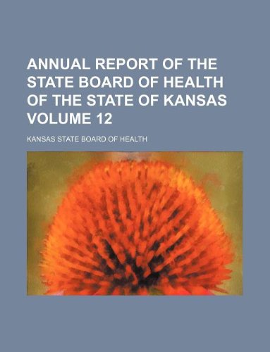 Annual Report of the State Board of Health of the State of Kansas Volume 12 Books