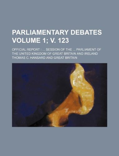 Parliamentary Debates Volume 1; V. 123; Official Report: ... Session of the ... Parliament of the United Kingdom of Great Britain and Ireland Books
