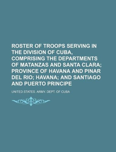 Roster of Troops Serving in the Division of Cuba, Comprising the Departments of Matanzas and Santa Clara Books