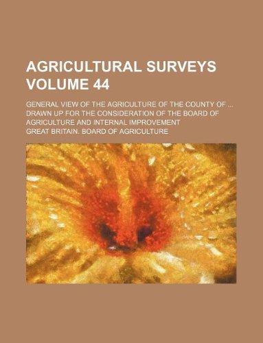 Agricultural Surveys Volume 44; General View of the Agriculture of the County of ... Drawn Up for the Consideration of the Board of Agriculture and Internal Improvement Books