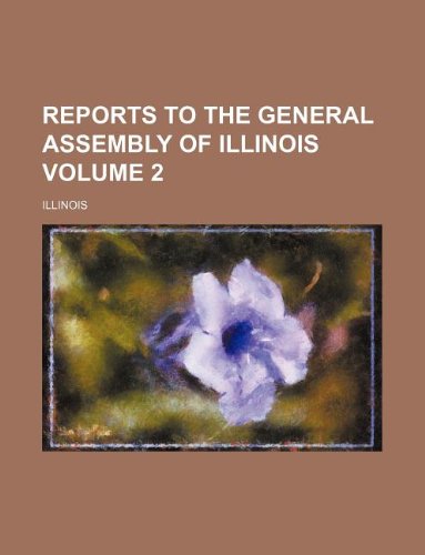 Reports to the General Assembly of Illinois Volume 2 Books