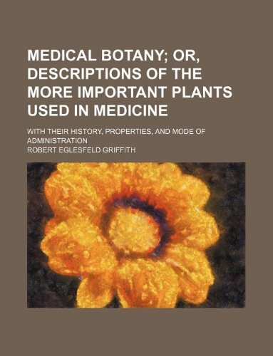 Medical Botany; With Their History, Properties, and Mode of Administration Books