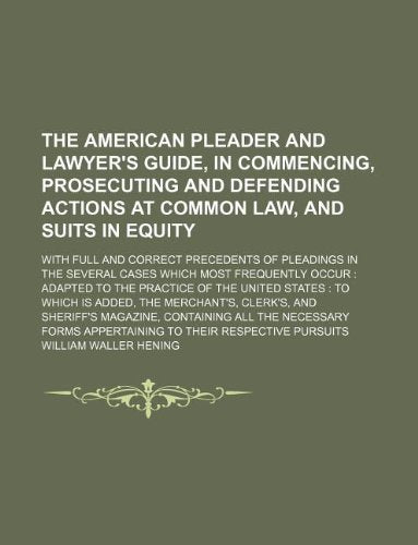 The American Pleader and Lawyer's Guide, in Commencing, Prosecuting and Defending Actions at Common Law, and Suits in Equity; With Full and Correct ... Merchant's, Clerk's, and Sheriff's Magazine Books