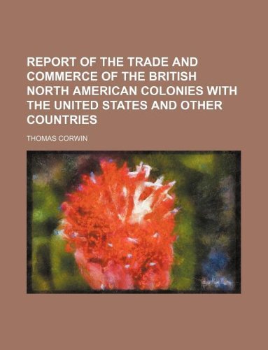 Report of the Trade and Commerce of the British North American Colonies with the United States and Other Countries book