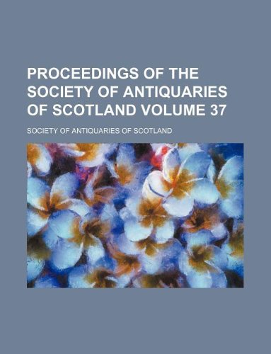 Proceedings of the Society of Antiquaries of Scotland Volume 37 Books