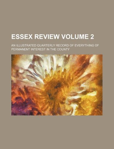 Essex Review Volume 2; An Illustrated Quarterly Record of Everything of Permanent Interest in the County Books