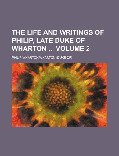 The Life and Writings of Philip, Late Duke of Wharton Volume 2 Books