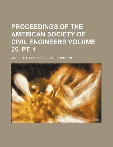 Proceedings of the American Society of Civil Engineers Volume 25, PT. 1 Books