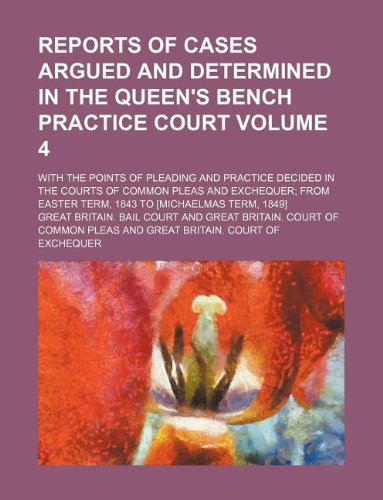 Reports of Cases Argued and Determined in the Queen's Bench Practice Court Volume 4; With the Points of Pleading and Practice Decided in the Courts of ... Easter Term, 1843 to Books