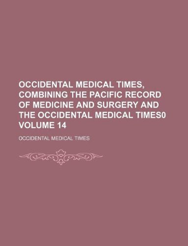 Occidental Medical Times, Combining the Pacific Record of Medicine and Surgery and the Occidental Medical Times0 Volume 14 Books