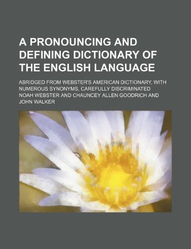 A Pronouncing and Defining Dictionary of the English Language; Abridged from Webster's American Dictionary, with Numerous Synonyms, Carefully Discriminated Books