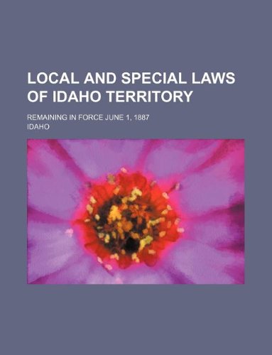 Local and Special Laws of Idaho Territory; Remaining in Force June 1, 1887 Books