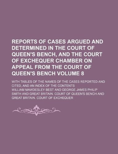 Reports of Cases Argued and Determined in the Court of Queen's Bench, and the Court of Exchequer Chamber on Appeal from the Court of Queen's Bench ... and Cited, and an Index of the Contents Books