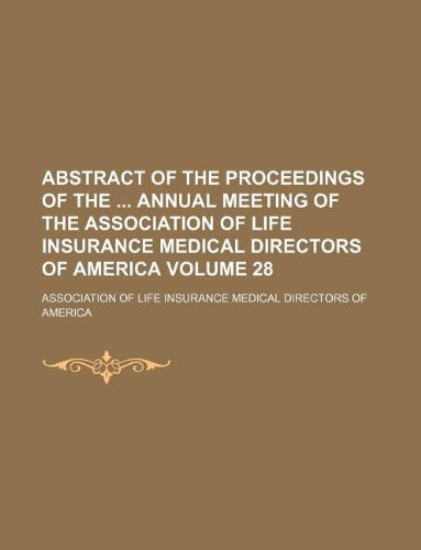 Abstract of the Proceedings of the Annual Meeting of the Association of Life Insurance Medical Directors of America Volume 28 Books