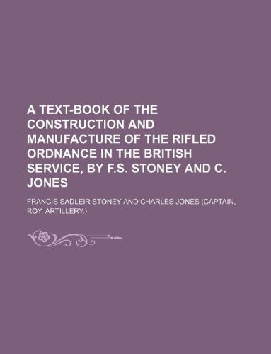 A Text-Book of the Construction and Manufacture of the Rifled Ordnance in the British Service, by F.S. Stoney and C. Jones Books