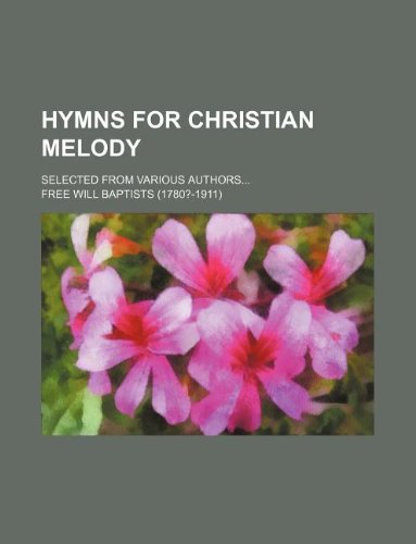 Hymns for Christian Melody; Selected from Various Authors... Books
