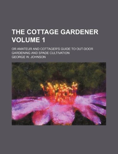 The Cottage Gardener Volume 1; Or Amateur and Cottager's Guide to Out-Door Gardening and Spade Cultivation Books
