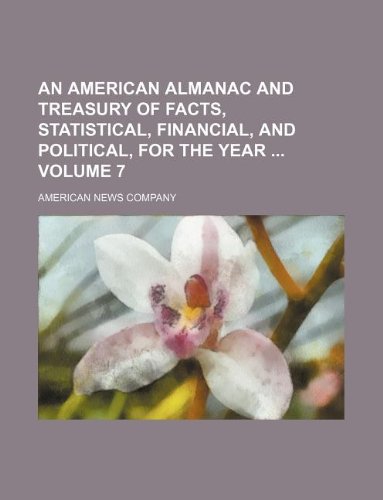 An American Almanac and Treasury of Facts, Statistical, Financial, and Political, for the Year Volume 7 Books