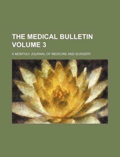 The Medical Bulletin Volume 3; A Monthly Journal of Medicine and Surgery Books